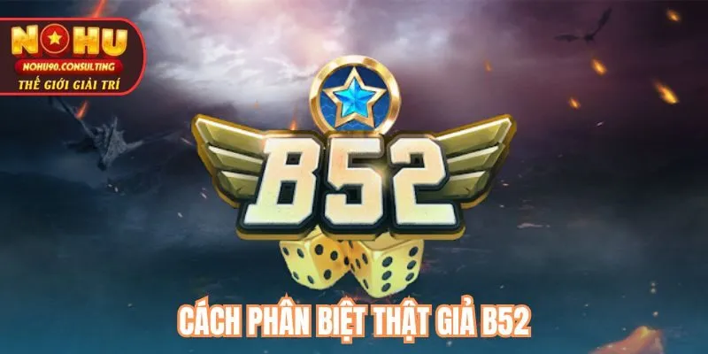 Cách phân biệt thật giả B52