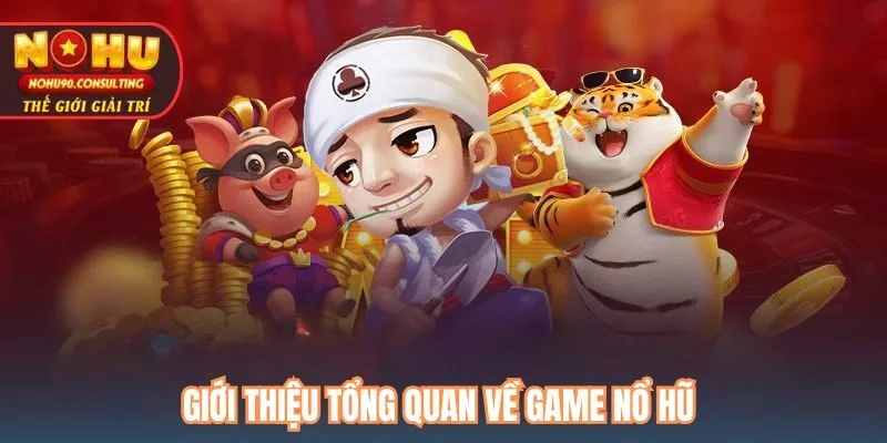 Giới thiệu tổng quan về game nổ hũ tại cổng game Nohu