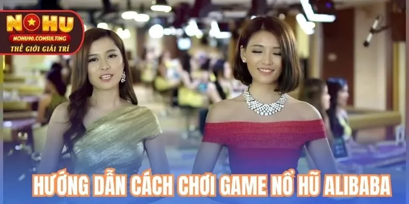Hướng dẫn cách chơi game nổ hũ Alibaba