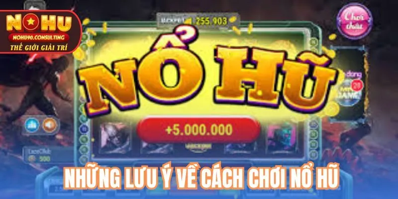 Những Lưu Ý Về Cách Chơi Nổ Hũ