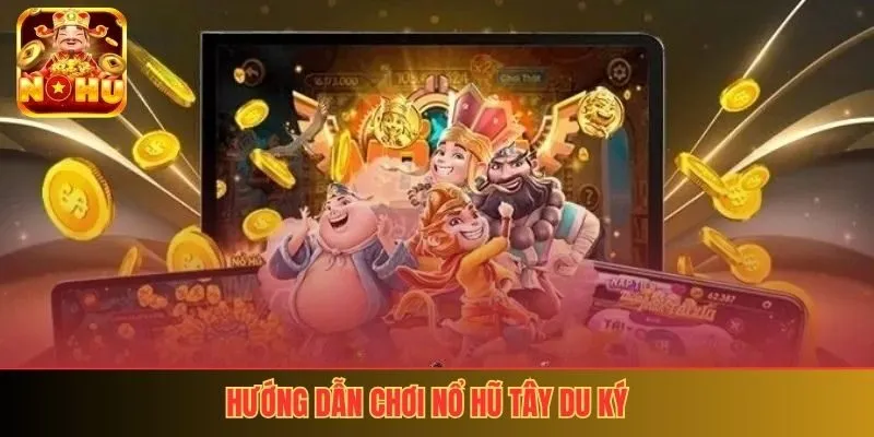 Hướng dẫn chơi nổ hũ Tây Du Ký
