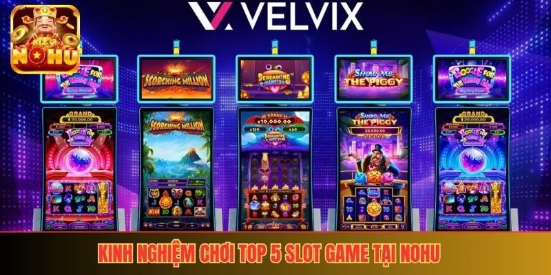 Kinh nghiệm chơi top 5 slot game tại nohu