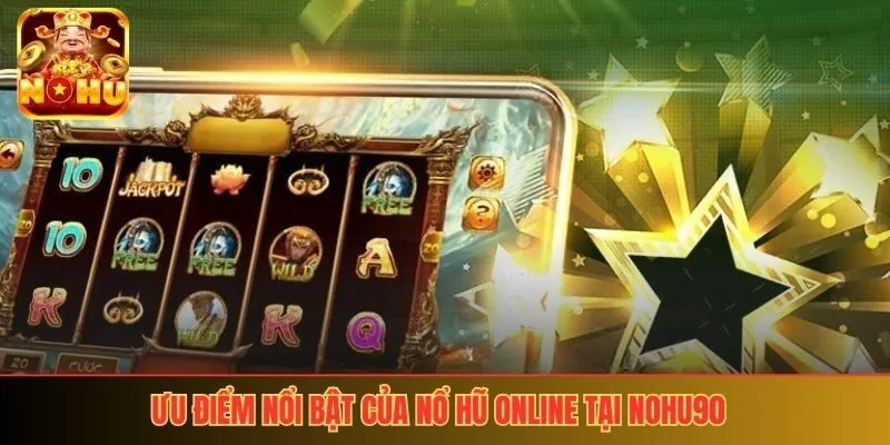 Ưu điểm nổi bật của nổ hũ online tại nohu90